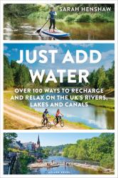 Just Add Water : Over 100 Ways to Recharge and Relax on the UK's Rivers, Lakes and Canals