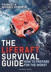 The Liferaft Survival Guide : How to Prepare for the Worst