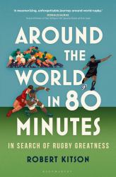 Around the World in 80 Minutes : In Search of Rugby Greatness