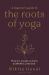 A Beginner's Guide to the Roots of Yoga : How to Create a More Authentic Practice