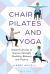 Chair Pilates and Yoga : Seated Exercises to Improve Strength, Flexibility, Balance and Posture