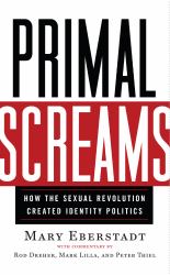 Primal Screams : How the Sexual Revolution Created Identity Politics