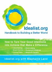 The Idealist. org Handbook to Building a Better World : How to Turn Your Good Intentions into Actions That Make a Difference