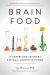 Brain Food : The Surprising Science of Eating for Cognitive Power