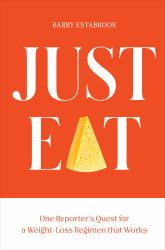 Just Eat : One Reporter's Quest for a Weight-Loss Regimen That Works