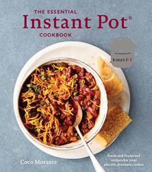 The Essential Instant Pot Cookbook : Fresh and Foolproof Recipes for Your Electric Pressure Cooker