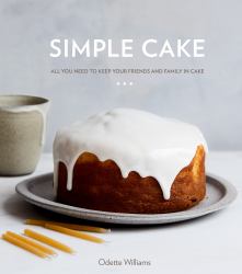 Simple Cake : All You Need to Keep Your Friends and Family in Cake [a Baking Book]