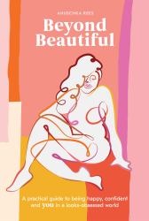 Beyond Beautiful : A Practical Guide to Being Happy, Confident, and You in a Looks-Obsessed World