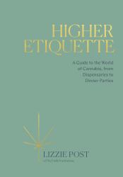 Higher Etiquette : A Guide to the World of Cannabis, from Dispensaries to Dinner Parties