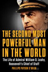 The Second Most Powerful Man in the World : The Life of Admiral William D. Leahy, Roosevelt's Chief of Staff