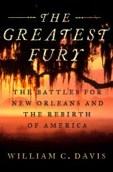 The Greatest Fury : The Battle of New Orleans and the Rebirth of America