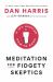 Meditation for Fidgety Skeptics : A 10% Happier How-To Book