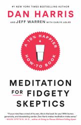 Meditation for Fidgety Skeptics : A 10% Happier How-To Book