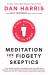 Meditation for Fidgety Skeptics : A 10% Happier How-To Book