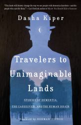 Travelers to Unimaginable Lands : Stories of Dementia, the Caregiver, and the Human Brain