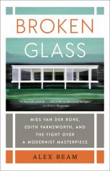 Broken Glass : Mies Van der Rohe, Edith Farnsworth, and the Fight over a Modernist Masterpiece