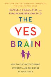 The Yes Brain : How to Cultivate Courage, Curiosity, and Resilience in Your Child