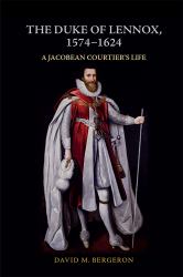 The Duke of Lennox, 1574-1624 : A Jacobean Courtier's Life