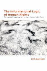 The Informational Logic of Human Rights : Networked Imaginaries in the Cybernetic Age