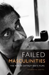 Failed Masculinities : The Men in Satyajit Ray's Films