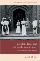 Mission, Race and Colonialism in Malawi : Alexander Hetherwick of Blantyre