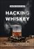 Hacking Whiskey : Smoking, Blending, Fat Washing, and Other Whiskey Experiments