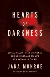 Hearts of Darkness : Serial Killers, the Behavioral Science Unit, and My Life As a Woman in the FBI