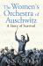 The Women's Orchestra of Auschwitz : A Story of Survival