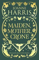 Maiden, Mother, Crone : Collecting the Critically Acclaimed Novellas a Pocketful of Crows, the Blue Salt Road and Orfeia