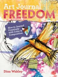 Art Journal Freedom : How to Journal Creatively with Color and Composition