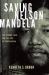 Saving Nelson Mandela : The Rivonia Trial and the Fate of South Africa