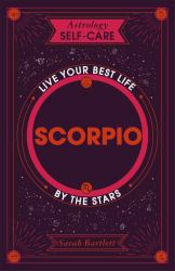 Astrology Self-Care: Scorpio : Live Your Best Life by the Stars