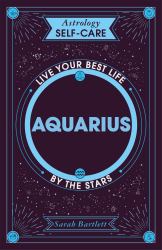 Astrology Self-Care: Aquarius : Live Your Best Life by the Stars