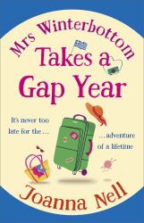 Mrs Winterbottom Takes a Gap Year : The Brand New Feel-Good Read from the Author of the SINGLE LADIES of JACARANDA RETIREMENT VILLAGE