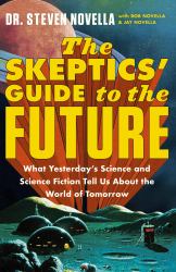 The Skeptics' Guide to the Future : What Yesterday's Science and Science Fiction Tell Us About the World of Tomorrow