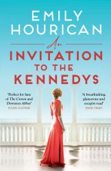 An Invitation to the Kennedys : A Captivating Story of High Society, Forbidden Love and a World on the Cusp of Change