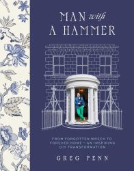 Man with a Hammer : From Forgotten Wreck to Forever Home - an Inspiring DIY Transformation