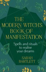 The Modern Witch's Book of Manifestation : Spells and Rituals to Realise Your Dreams