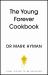 The Young Forever Cookbook : More Than 100 Delicious Recipes for Living Your Longest, Healthiest Life