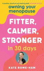 Owning Your Menopause: Fitter, Calmer, Stronger in 30 Days : This Is Not Just Another Menopause Book - This Is Your Life Manual