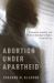 Abortion under Apartheid : Nationalism, Sexuality, and Women's Reproductive Rights in South Africa