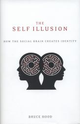 The Self Illusion : How the Social Brain Creates Identity