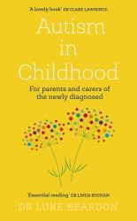 Autism in Childhood : For Parents and Carers of the Newly Diagnosed