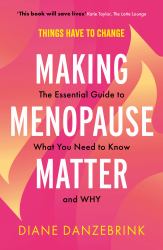 Making Menopause Matter : A Beginner's Guide to What You Should Know and Why