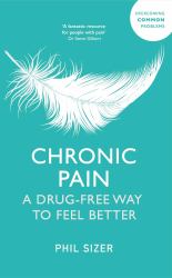 Chronic Pain the Drug-Free Way : A Drug-Free Way to Feel Better