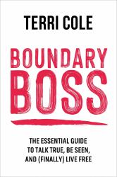 Boundary Boss : The Essential Guide to Talk True, Be Seen, and (Finally) Live Free