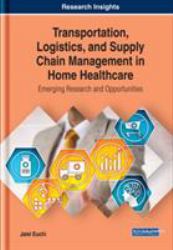 Transportation, Logistics, and Supply Chain Management in Home Healthcare : Emerging Research and Opportunities