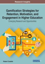 Gamification Strategies for Retention, Motivation, and Engagement in Higher Education : Emerging Research and Opportunities