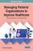 Managing Patients' Organizations to Improve Healthcare : Emerging Research and Opportunities