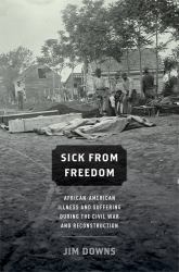 Sick from Freedom: African-American Illness and Suffering during the Civil War and Reconstruction